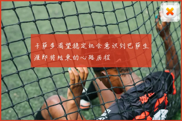 卡萨多渴望稳定机会意识到巴萨生涯即将结束的心路历程
