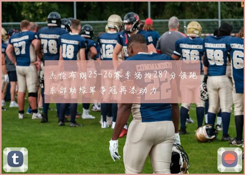 杰伦布朗25-26赛季场均287分领跑东部助绿军争冠再添动力