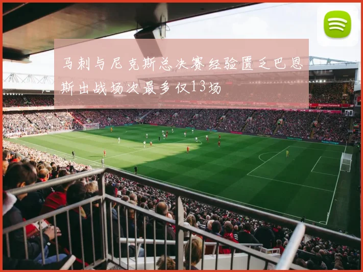 马刺与尼克斯总决赛经验匮乏巴恩斯出战场次最多仅13场